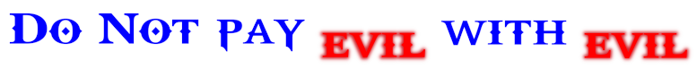 Do Not Pay Evil With Evil